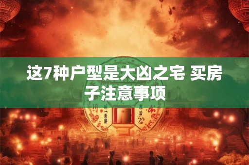 这7种户型是大凶之宅 买房子注意事项 这7种户型是大凶之宅 买房子注意事项