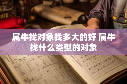 属牛找对象找多大的好 属牛找什么类型的对象