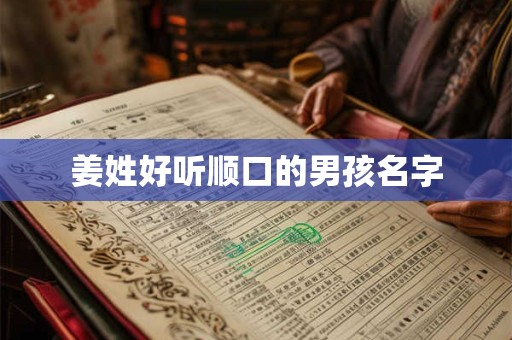 姜姓好听顺口的男孩名字 姜姓好听顺口的男孩名字