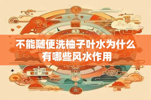 不能随便洗柚子叶水为什么 有哪些风水作用