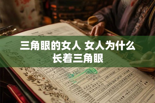三角眼的女人 女人为什么长着三角眼