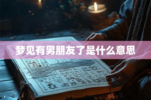 梦见有男朋友了是什么意思