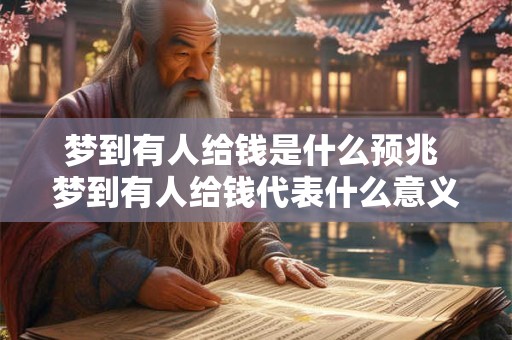 梦到有人给钱是什么预兆 梦到有人给钱代表什么意义