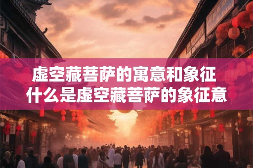 虚空藏菩萨的寓意和象征 什么是虚空藏菩萨的象征意义