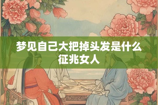 梦见自己大把掉头发是什么征兆女人