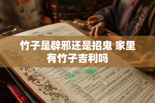 竹子是辟邪还是招鬼 家里有竹子吉利吗