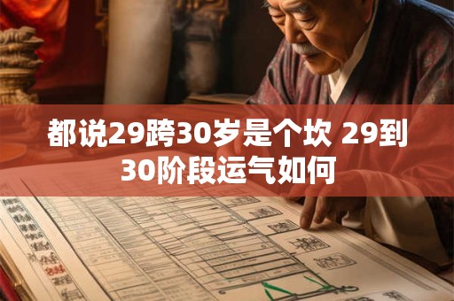 都说29跨30岁是个坎 29到30阶段运气如何 都说29跨30岁是个坎 29到30阶段运气如何