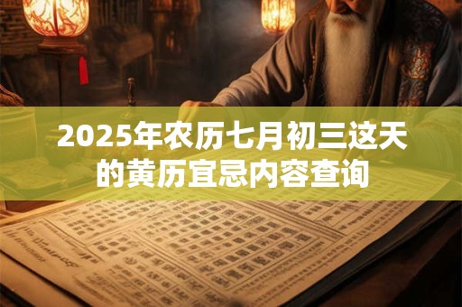 2026年农历七月初三这天的黄历宜忌内容查询 2026年农历七月初三这天的黄历宜忌内容查询