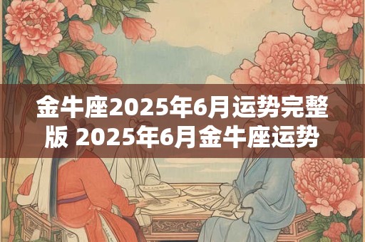 金牛座2025年6月运势完整版 2025年6月金牛座运势如何