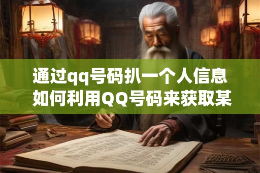 通过qq号码扒一个人信息 如何利用QQ号码来获取某人的个人信息