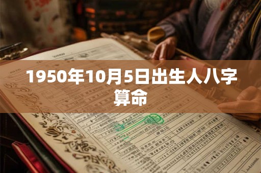 1950年10月5日出生人八字算命