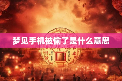 梦见手机被偷了是什么意思