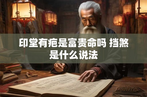 印堂有疤是富贵命吗 挡煞是什么说法