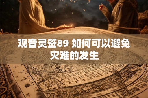 观音灵签89 如何可以避免灾难的发生
