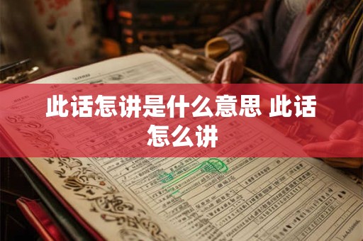 此话怎讲是什么意思 此话怎么讲