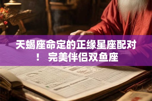 天蝎座命定的正缘星座配对！ 完美伴侣双鱼座