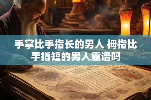 手掌比手指长的男人 拇指比手指短的男人靠谱吗