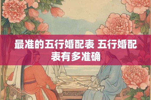 最准的五行婚配表 五行婚配表有多准确