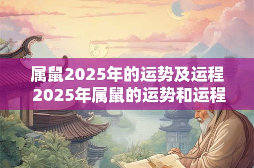 属鼠2025年的运势及运程 2025年属鼠的运势和运程如何