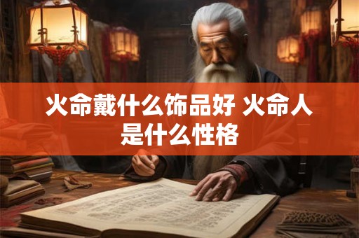 火命戴什么饰品好 火命人是什么性格