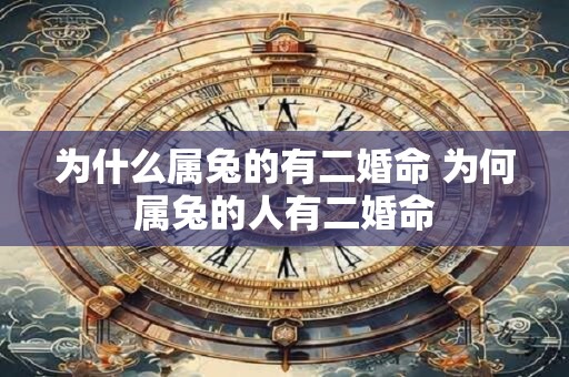 为什么属兔的有二婚命 为何属兔的人有二婚命