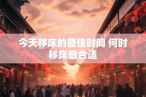 今天移床的最佳时间 何时移床最合适