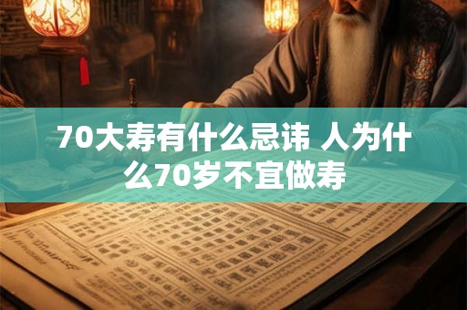70大寿有什么忌讳 人为什么70岁不宜做寿