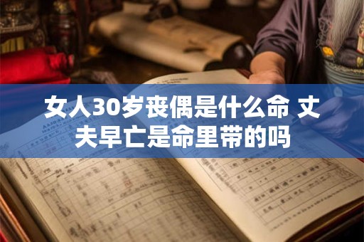女人30岁丧偶是什么命 丈夫早亡是命里带的吗