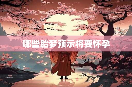 哪些胎梦预示将要怀孕