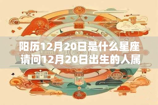 阳历12月20日是什么星座 请问12月20日出生的人属于哪个星座