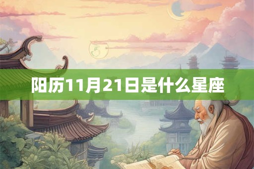 阳历11月21日是什么星座 阳历11月21日是什么星座