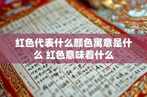 红色代表什么颜色寓意是什么 红色意味着什么