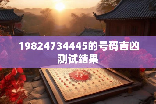 19824734445的号码吉凶测试结果