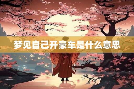 梦见自己开豪车是什么意思