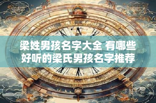 梁姓男孩名字大全 有哪些好听的梁氏男孩名字推荐