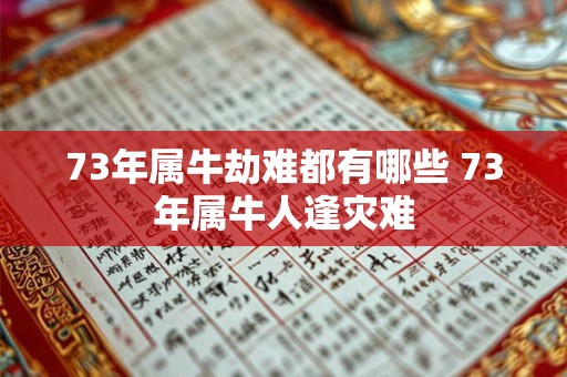 73年属牛劫难都有哪些 73年属牛人逢灾难
