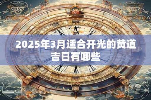 2026年3月适合开光的黄道吉日有哪些 2026年3月适合开光的黄道吉日有哪些