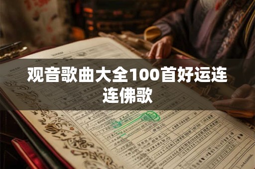观音歌曲大全100首好运连连佛歌 观音歌曲大全100首好运连连佛歌