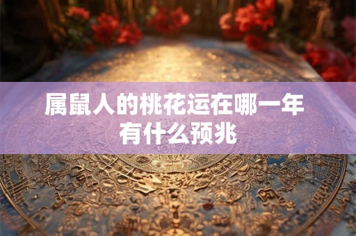 属鼠人的桃花运在哪一年 有什么预兆