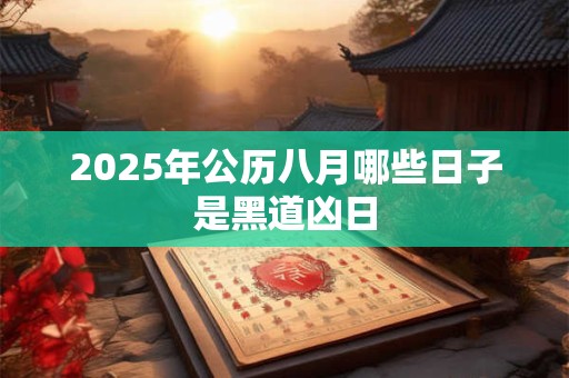 2025年公历八月哪些日子是黑道凶日