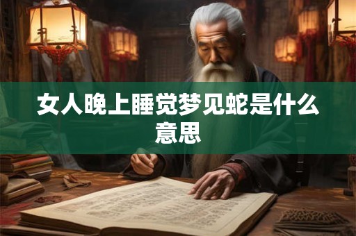女人晚上睡觉梦见蛇是什么意思