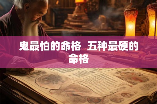 鬼最怕的命格  五种最硬的命格