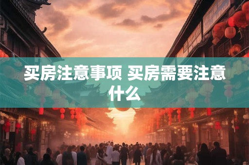 买房注意事项 买房需要注意什么