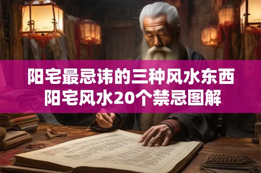 阳宅最忌讳的三种风水东西 阳宅风水20个禁忌图解