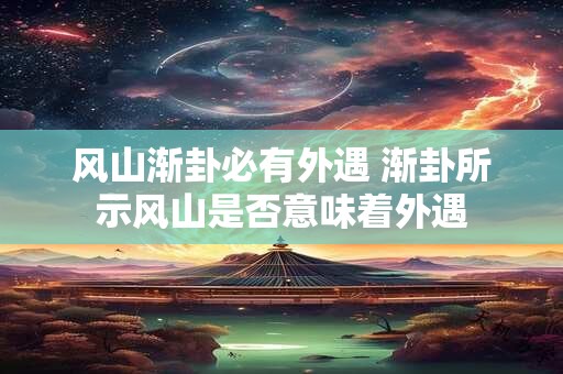 风山渐卦必有外遇 渐卦所示风山是否意味着外遇