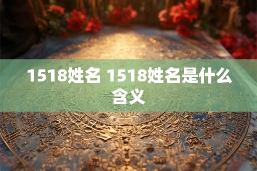1518姓名 1518姓名是什么含义