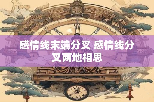 感情线末端分叉 感情线分叉两地相思