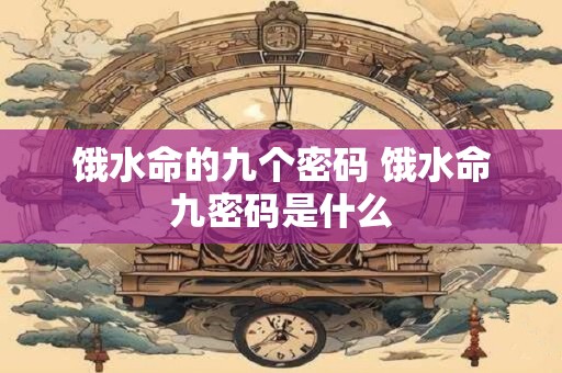 饿水命的九个密码 饿水命九密码是什么