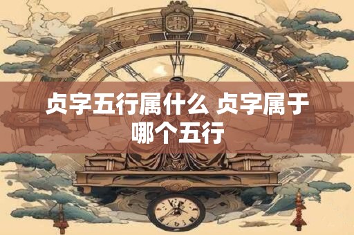 贞字五行属什么 贞字属于哪个五行