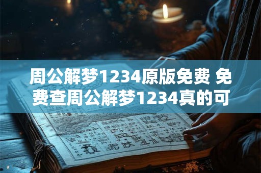 周公解梦1234原版免费 免费查周公解梦1234真的可信吗